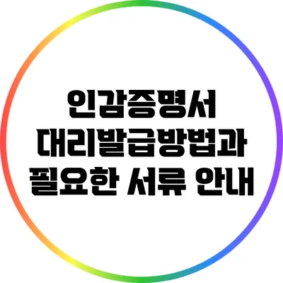 인감증명서 대리발급방법과 필요한 서류 안내