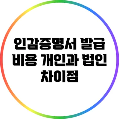 인감증명서 발급 비용: 개인과 법인 차이점