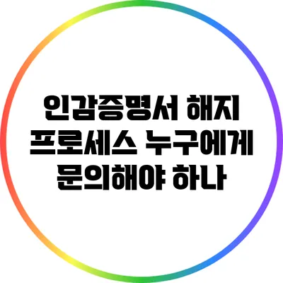 인감증명서 해지 프로세스: 누구에게 문의해야 하나?