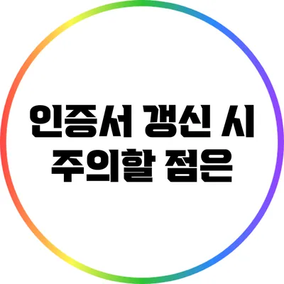인증서 갱신 시 주의할 점은?