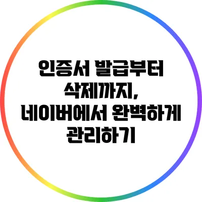 인증서 발급부터 삭제까지, 네이버에서 완벽하게 관리하기