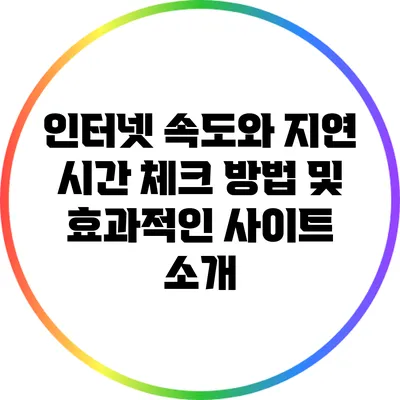 인터넷 속도와 지연 시간 체크 방법 및 효과적인 사이트 소개