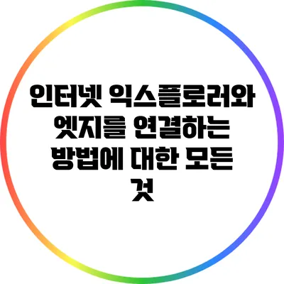 인터넷 익스플로러와 엣지를 연결하는 방법에 대한 모든 것