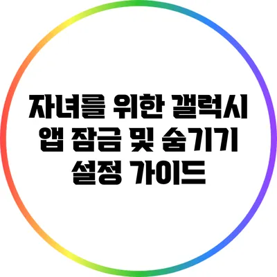 자녀를 위한 갤럭시 앱 잠금 및 숨기기 설정 가이드