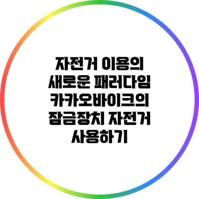 자전거 이용의 새로운 패러다임: 카카오바이크의 잠금장치 자전거 사용하기