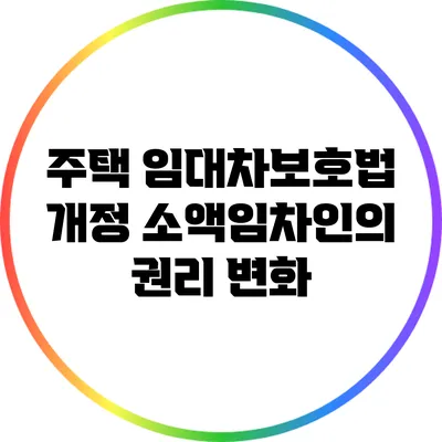 주택 임대차보호법 개정: 소액임차인의 권리 변화