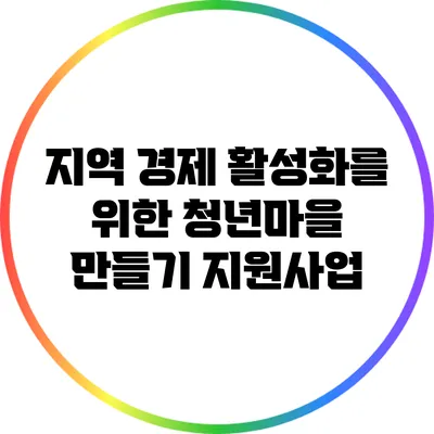 지역 경제 활성화를 위한 청년마을 만들기 지원사업