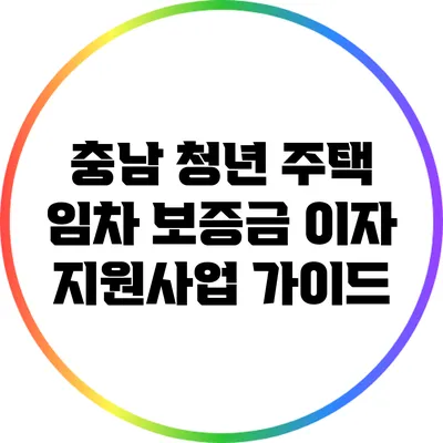 충남 청년 주택 임차 보증금 이자 지원사업 가이드