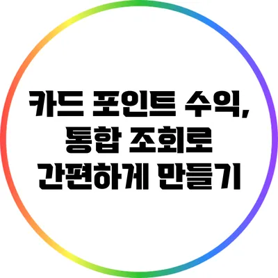 카드 포인트 수익, 통합 조회로 간편하게 만들기