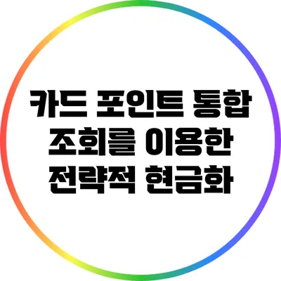 카드 포인트 통합 조회를 이용한 전략적 현금화