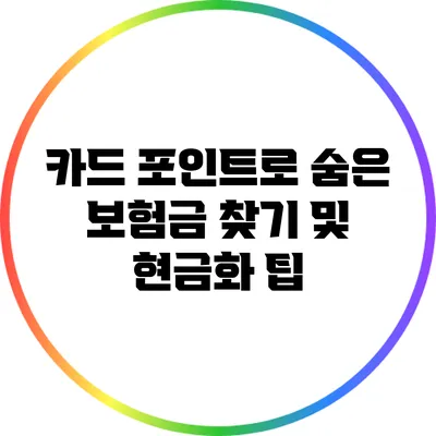 카드 포인트로 숨은 보험금 찾기 및 현금화 팁
