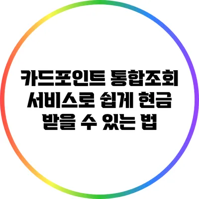 카드포인트 통합조회 서비스로 쉽게 현금 받을 수 있는 법