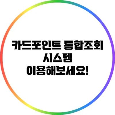 카드포인트 통합조회 시스템 이용해보세요!