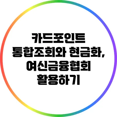 카드포인트 통합조회와 현금화, 여신금융협회 활용하기