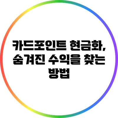 카드포인트 현금화, 숨겨진 수익을 찾는 방법