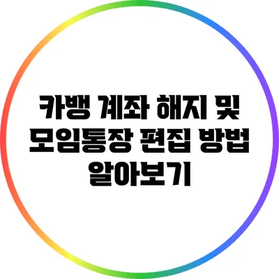 카뱅 계좌 해지 및 모임통장 편집 방법 알아보기