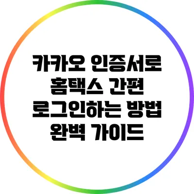 카카오 인증서로 홈택스 간편 로그인하는 방법 완벽 가이드