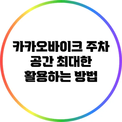 카카오바이크 주차 공간 최대한 활용하는 방법