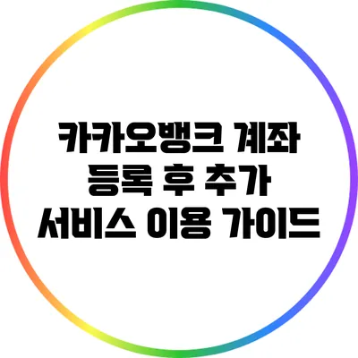 카카오뱅크 계좌 등록 후 추가 서비스 이용 가이드