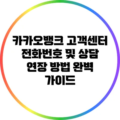 카카오뱅크 고객센터 전화번호 및 상담 연장 방법 완벽 가이드