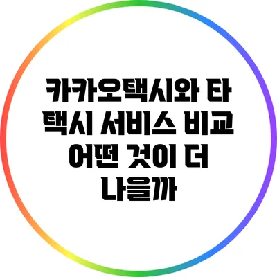 카카오택시와 타 택시 서비스 비교: 어떤 것이 더 나을까?