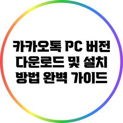 카카오톡 PC 버전 다운로드 및 설치 방법 완벽 가이드