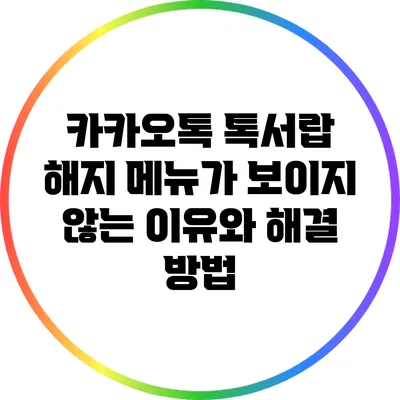 카카오톡 톡서랍 해지 메뉴가 보이지 않는 이유와 해결 방법