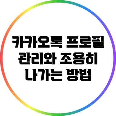 카카오톡 프로필 관리와 조용히 나가는 방법