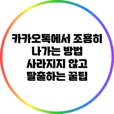 카카오톡에서 조용히 나가는 방법: 사라지지 않고 탈출하는 꿀팁