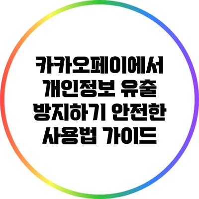 카카오페이에서 개인정보 유출 방지하기: 안전한 사용법 가이드