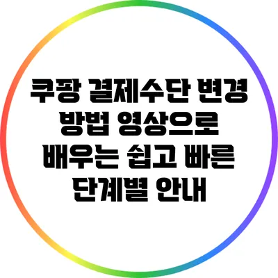 쿠팡 결제수단 변경 방법: 영상으로 배우는 쉽고 빠른 단계별 안내