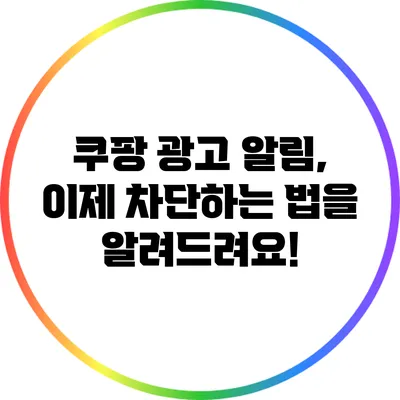 쿠팡 광고 알림, 이제 차단하는 법을 알려드려요!