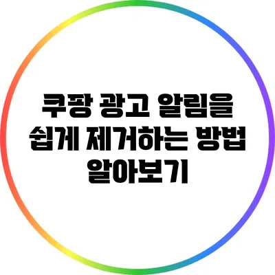 쿠팡 광고 알림을 쉽게 제거하는 방법 알아보기