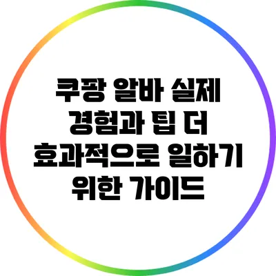 쿠팡 알바 실제 경험과 팁: 더 효과적으로 일하기 위한 가이드