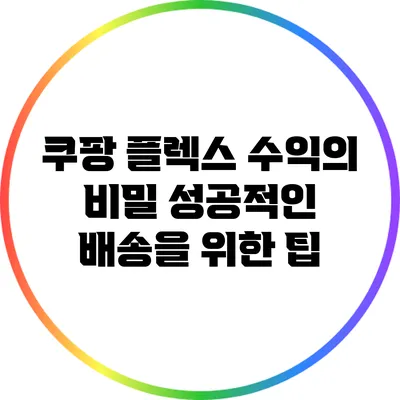 쿠팡 플렉스 수익의 비밀: 성공적인 배송을 위한 팁