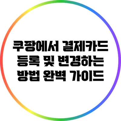 쿠팡에서 결제카드 등록 및 변경하는 방법 완벽 가이드