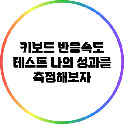 키보드 반응속도 테스트: 나의 성과를 측정해보자