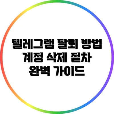 텔레그램 탈퇴 방법: 계정 삭제 절차 완벽 가이드