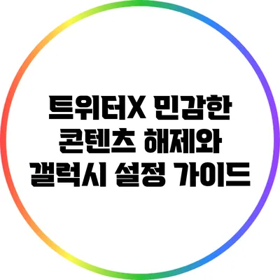 트위터X 민감한 콘텐츠 해제와 갤럭시 설정 가이드