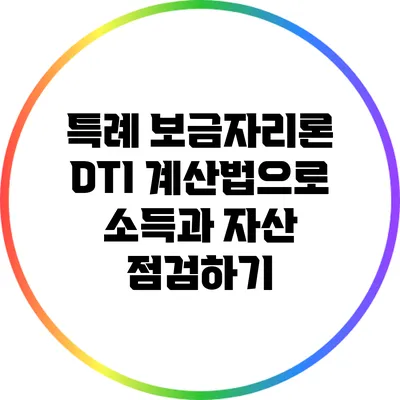 특례 보금자리론: DTI 계산법으로 소득과 자산 점검하기