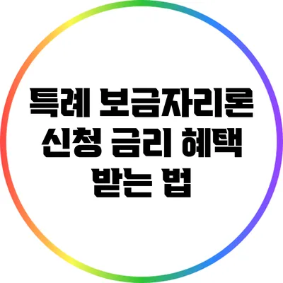 특례 보금자리론 신청: 금리 혜택 받는 법
