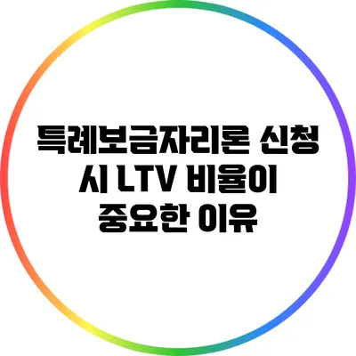 특례보금자리론 신청 시 LTV 비율이 중요한 이유