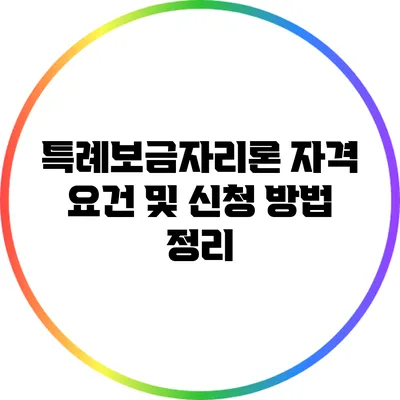 특례보금자리론 자격 요건 및 신청 방법 정리