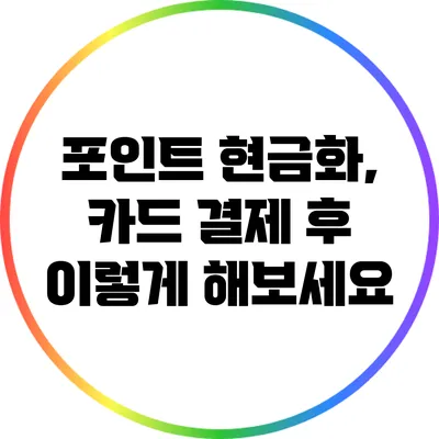 포인트 현금화, 카드 결제 후 이렇게 해보세요