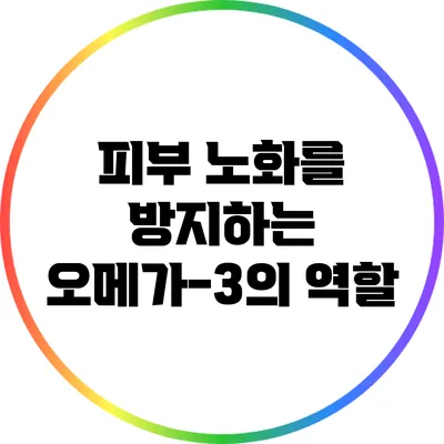 피부 노화를 방지하는 오메가-3의 역할