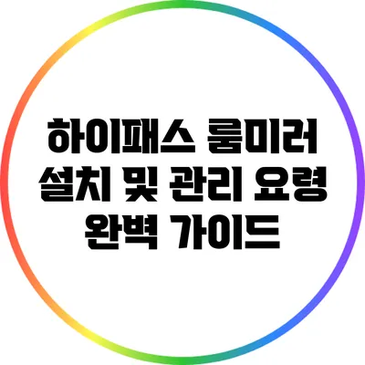 하이패스 룸미러 설치 및 관리 요령 완벽 가이드