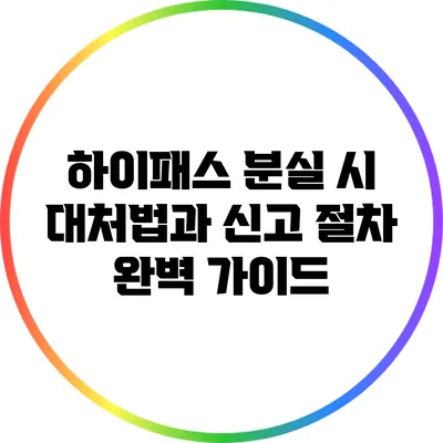 하이패스 분실 시 대처법과 신고 절차 완벽 가이드