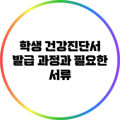 학생 건강진단서 발급 과정과 필요한 서류