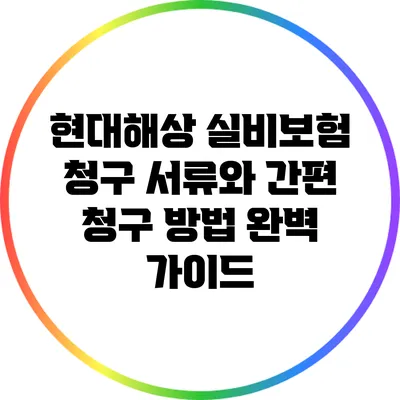 현대해상 실비보험 청구 서류와 간편 청구 방법 완벽 가이드