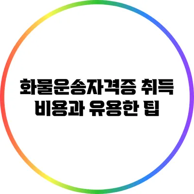 화물운송자격증 취득 비용과 유용한 팁